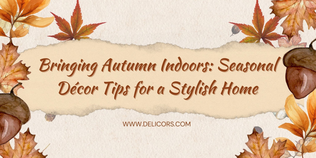 Bringing Autumn Indoors: Seasonal Décor Tips for a Stylish Home - Delicors