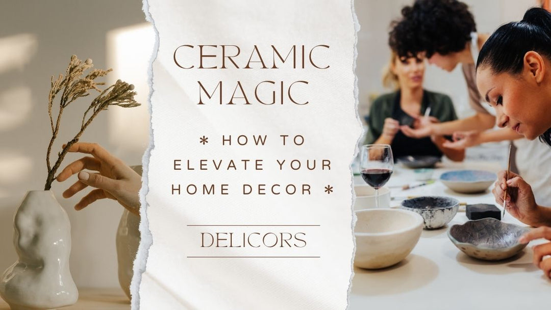 Ceramic Magic: How to Elevate Your Home Decor - Delicors