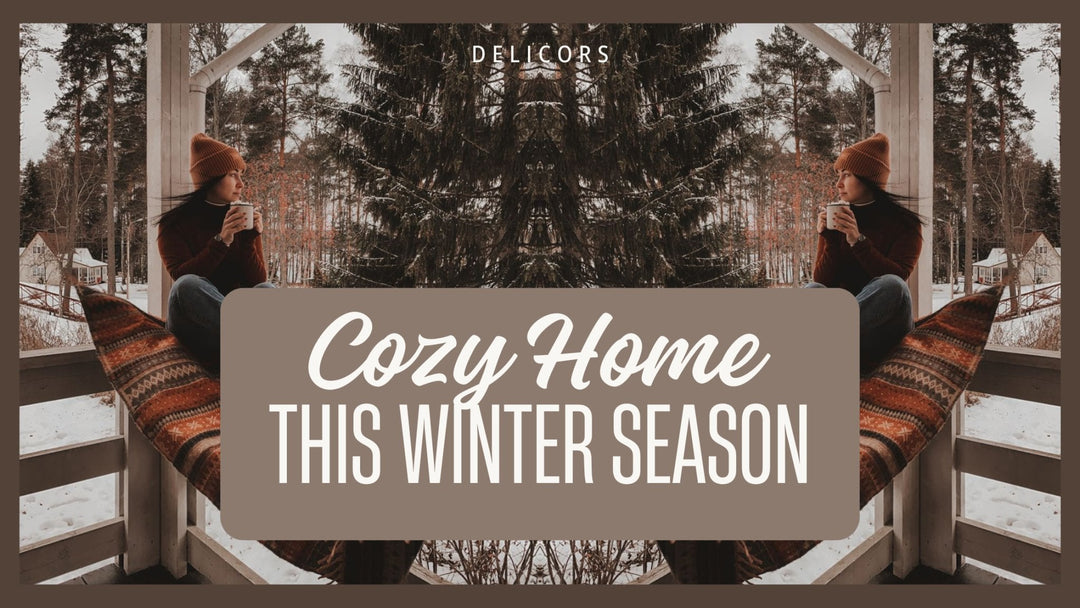 Creating the Ultimate Cozy Home This Winter - Delicors