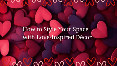 How to Style Your Space with Love-Inspired Décor