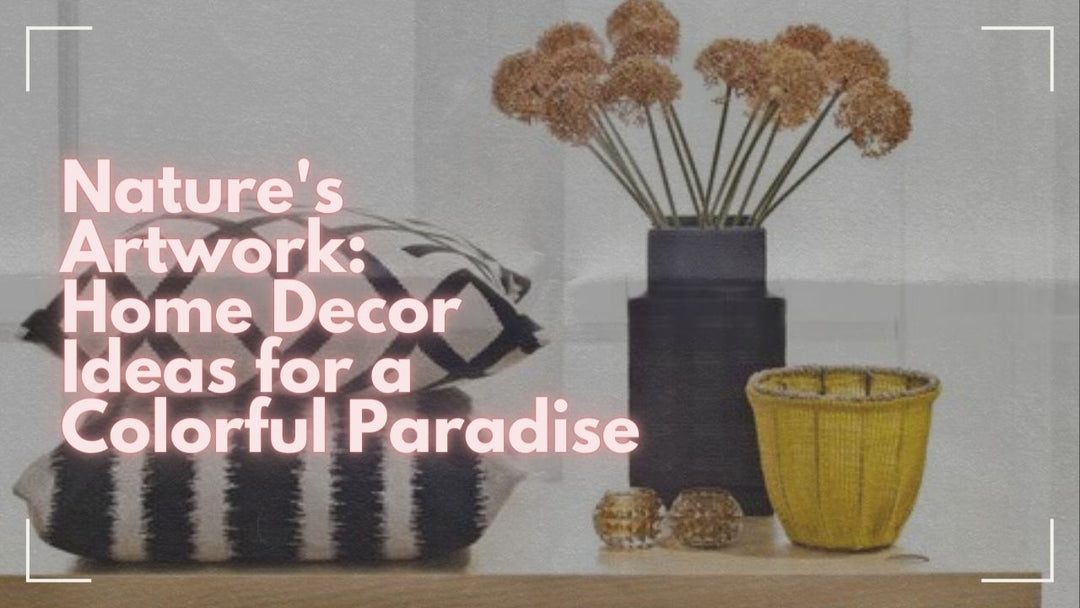 Nature's Artwork: Home Decor Ideas for a Colorful Paradise - Delicors