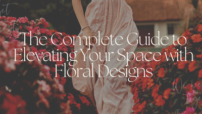 The Complete Guide to Elevating Your Space with Floral Designs